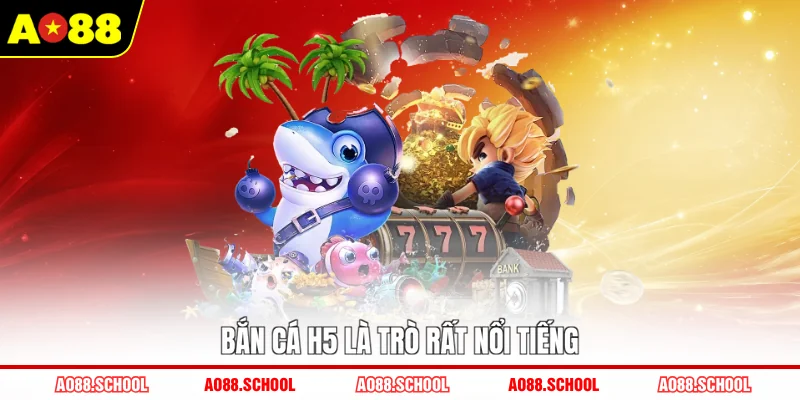 Bắn cá H5 là trò rất nổi tiếng Bắn cá H5 là trò rất nổi tiếng
