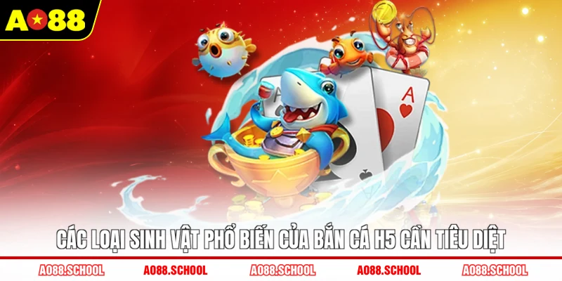 Các loại sinh vật phổ biến của bắn cá H5 cần tiêu diệt Các loại sinh vật phổ biến của bắn cá H5 cần tiêu diệt