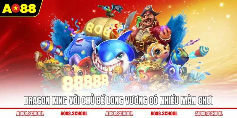 Dragon King với chủ đề Long Vương có nhiều màn chơi Dragon King với chủ đề Long Vương có nhiều màn chơi